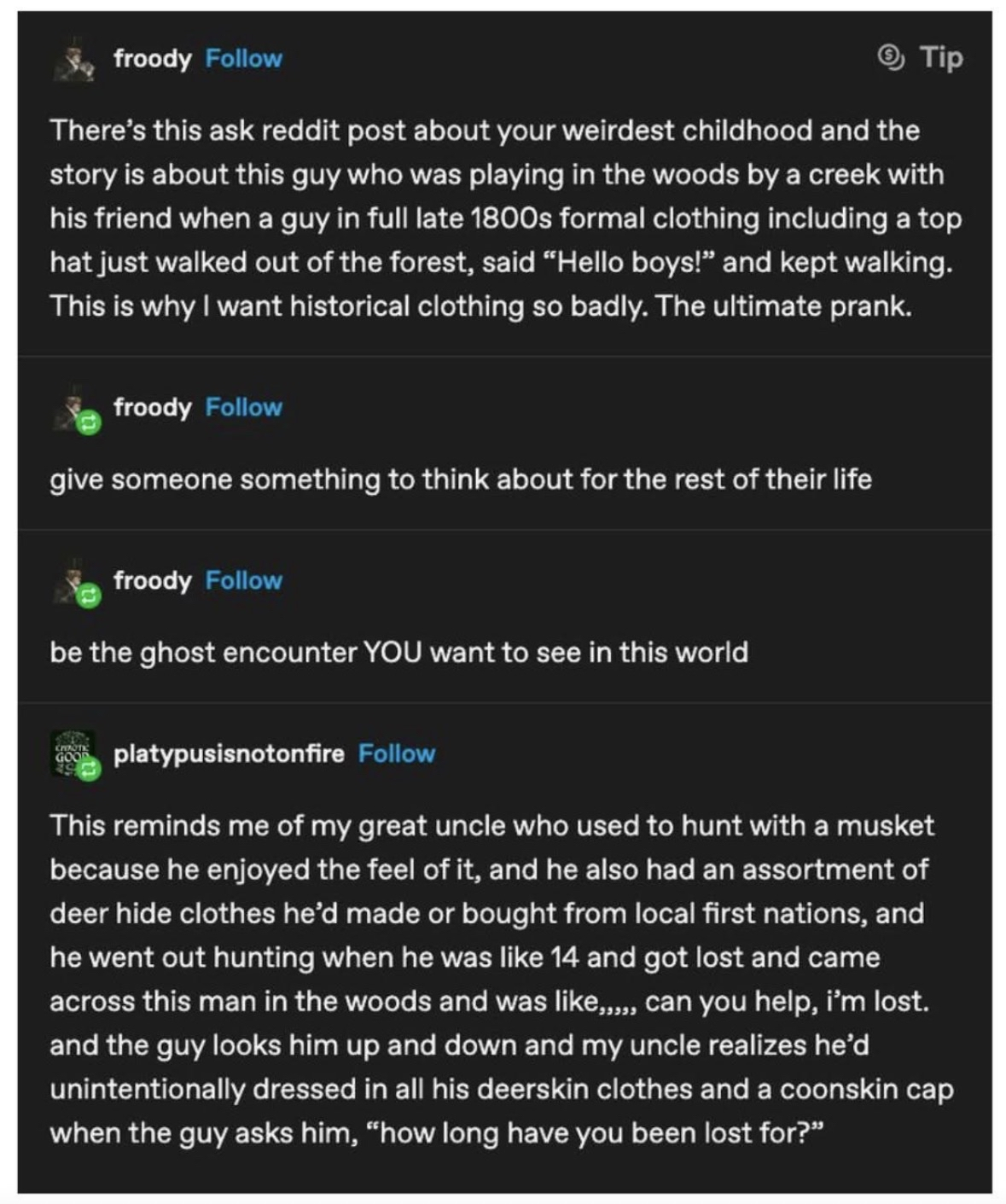 This is why I want to dress like I'm from the 1800s and prank people in the woods, obviously.
