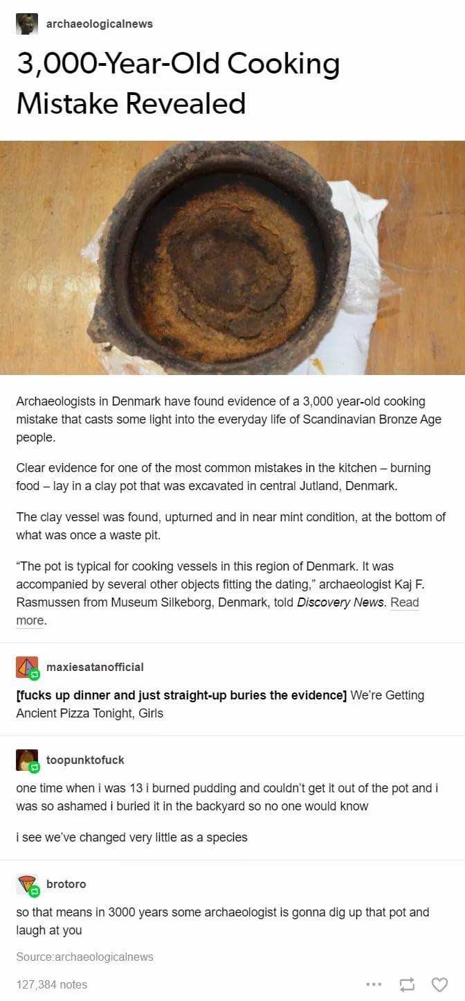 So basically, we're all just burning our food and burying the evidence, but now it's just a 3000-year-old archaeological find.