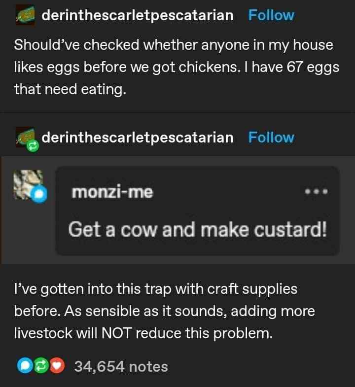 When you end up with 67 eggs and someone suggests getting a cow to make custard to solve the problem.