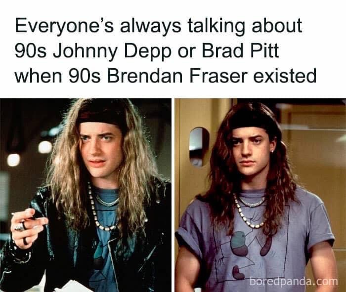 Wait, people really talked about Johnny Depp and Brad Pitt in the 90s when Brendan Fraser looked like this?