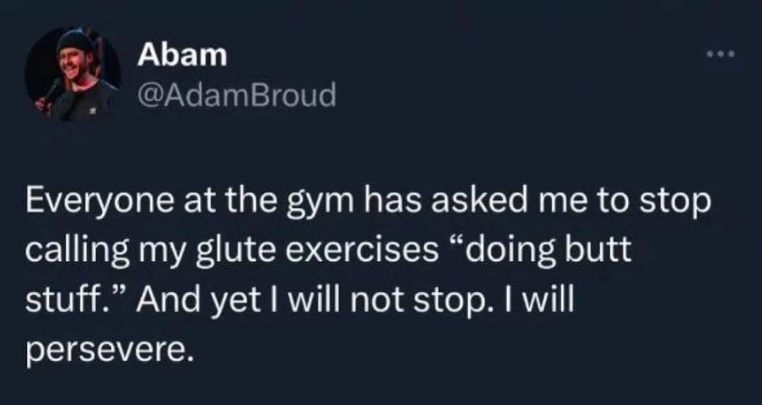 This person refuses to stop calling glute exercises "butt stuff" even though everyone at the gym is asking them to stop.