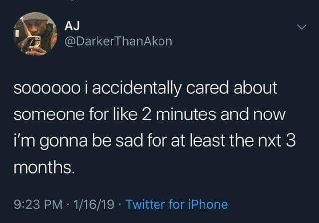 Ugh, when you accidentally show a tiny bit of emotion and now you're doomed for months.