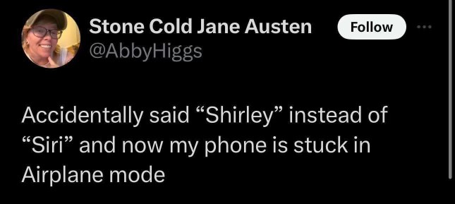Lol whoops, said Shirley instead of Siri and now my phone is in airplane mode.