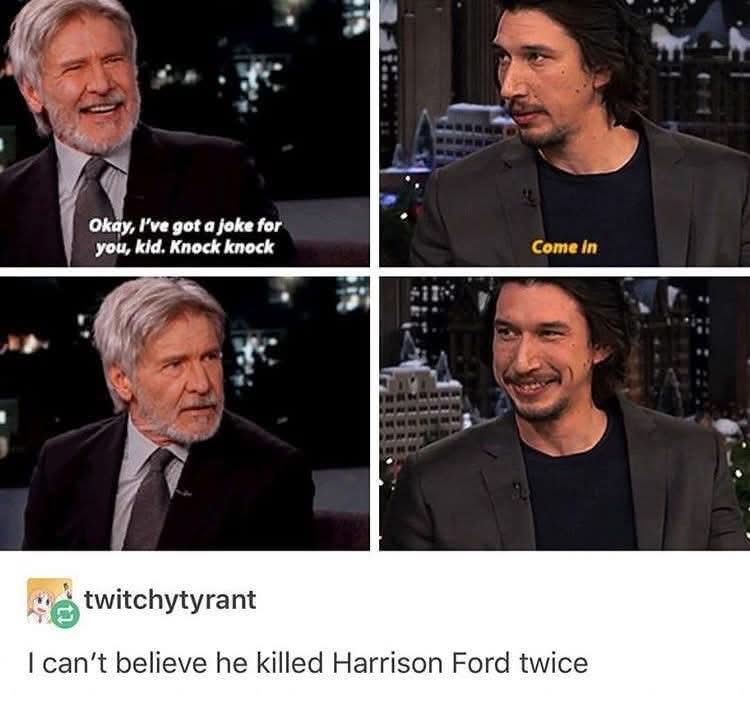 Adam Driver thinking he's so clever telling Harrison Ford to "Come in" after he starts a knock-knock joke