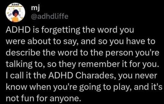 ADHD is basically playing charades with yourself when you forget the word you were trying to say lol
