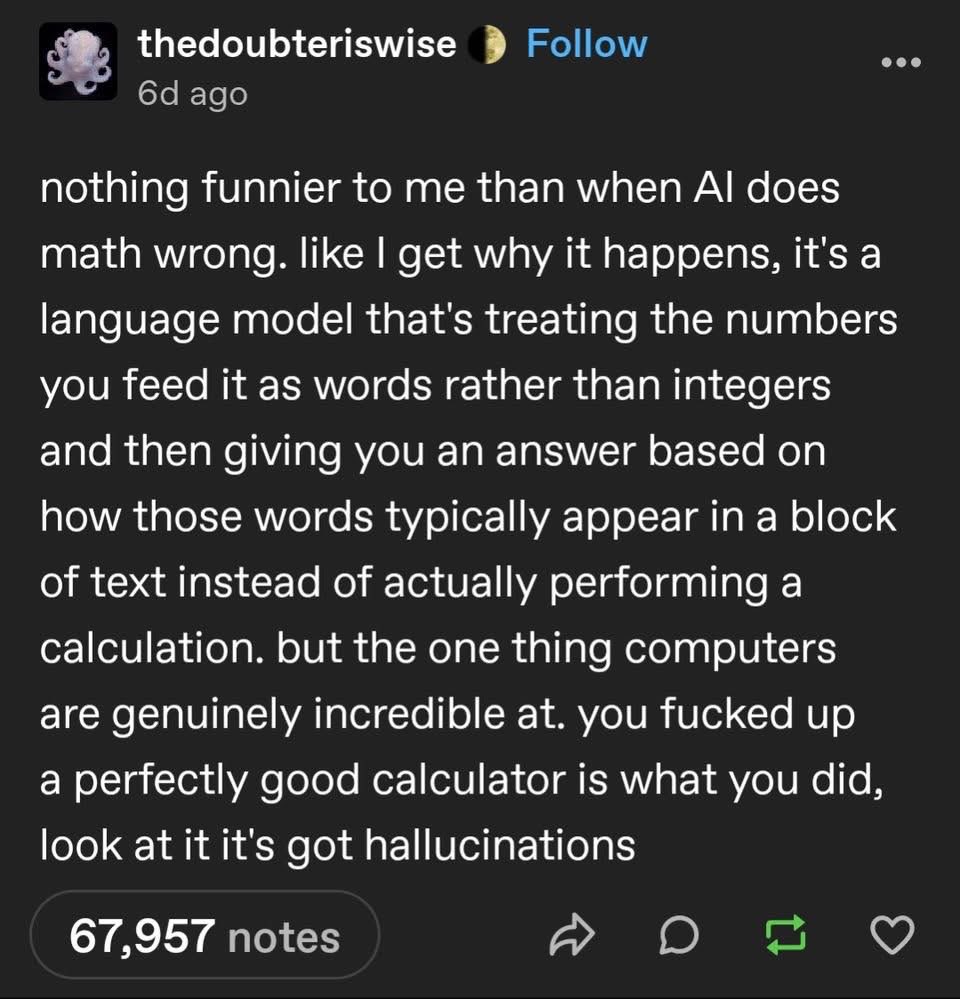 AI messing up math is so funny because it's like, 'I can't do calculations, but I can totally hallucinate an answer for you!'