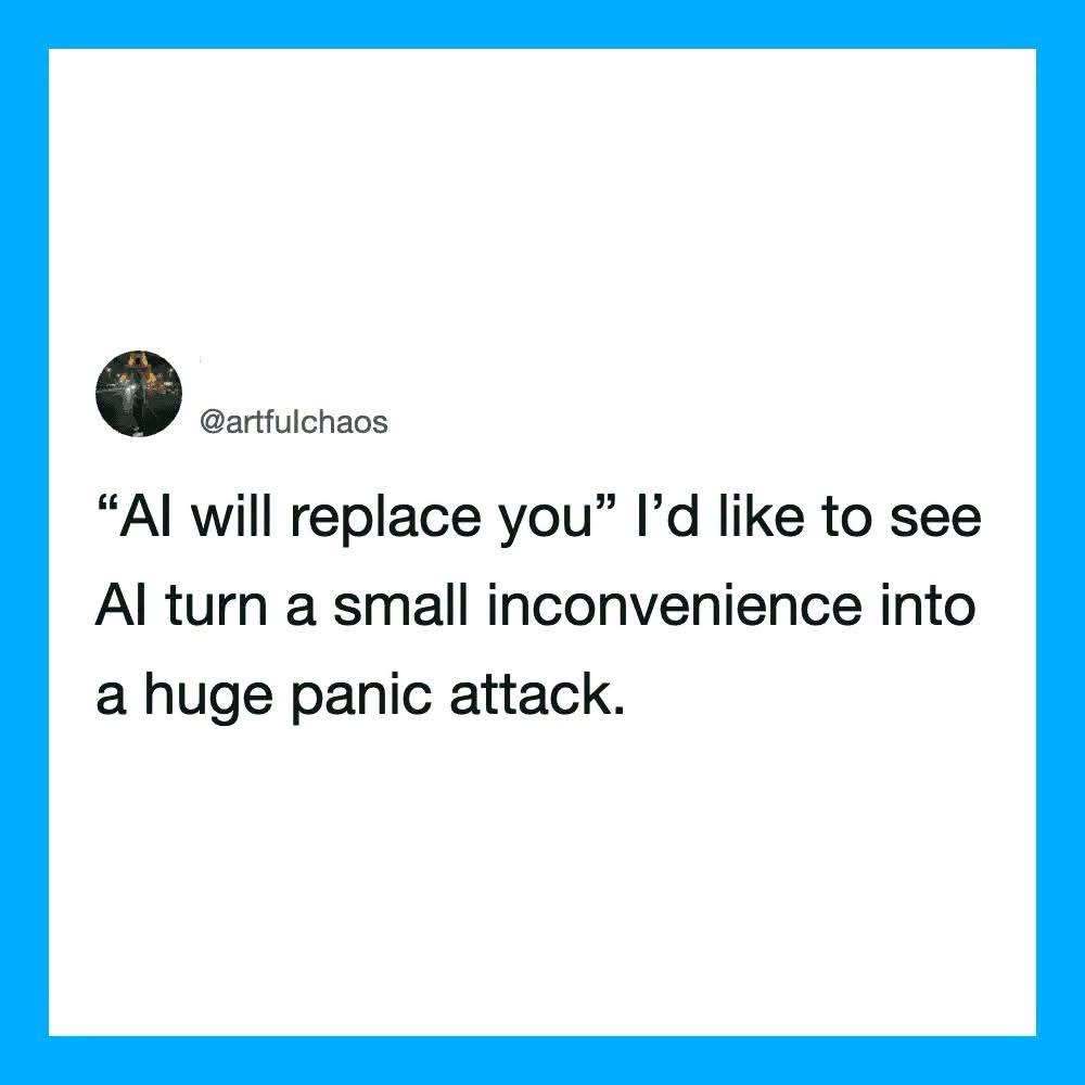 lol imagine AI causing a panic attack over something tiny. Humans are still superior in that regard
