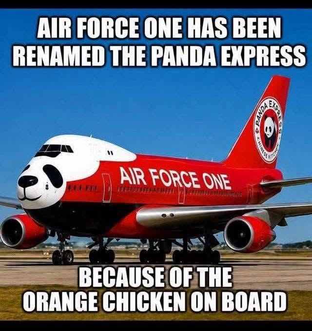 Air Force One now serves orange chicken and is called the Panda Express. Sounds about right.