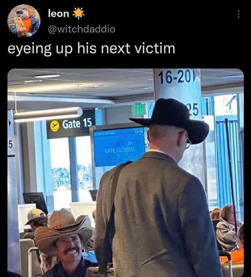 When you see someone in a cowboy hat at the airport and the gate is closed.