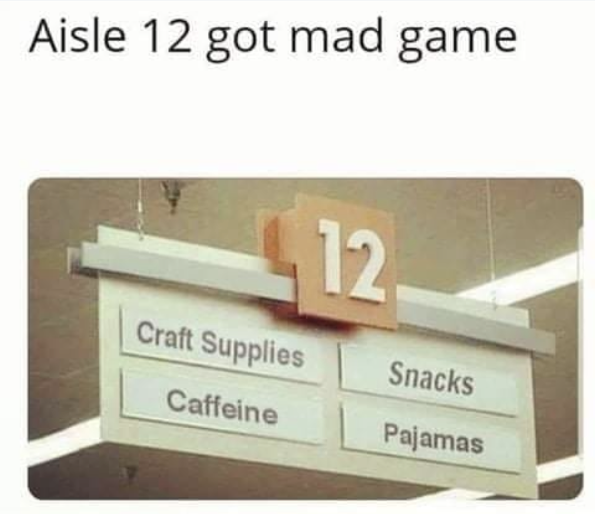 This aisle has all the essentials for a cozy and productive weekend. Craft supplies, caffeine, snacks, and pajamas – what more could you need?