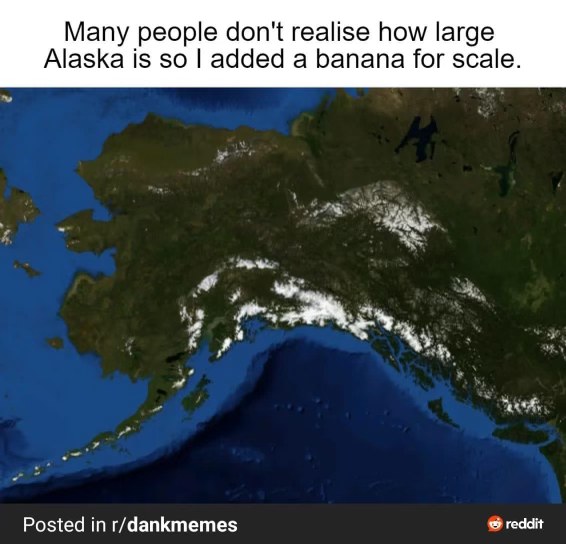 When you get a reality check about Alaska's size but forget to add the meme banana.