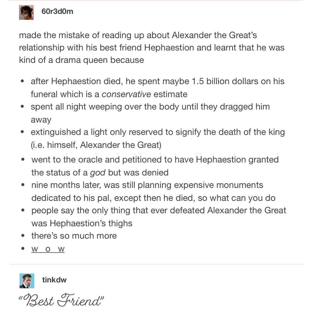 Alexander the Great was truly out here acting like his best friend dying was the end of the world, lowkey thought his thigh game was his only defeat.