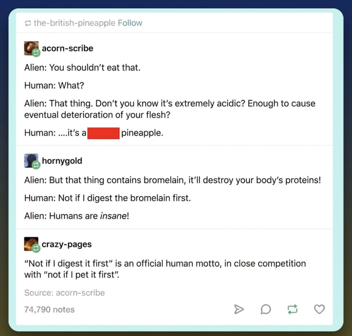 Alien thinks humans are insane for eating pineapple bc it destroys proteins, but humans are like 'not if I digest it first'