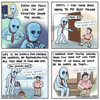 Alien dude is jealous of his dog's simple, happy life and wishes he could be as carefree.