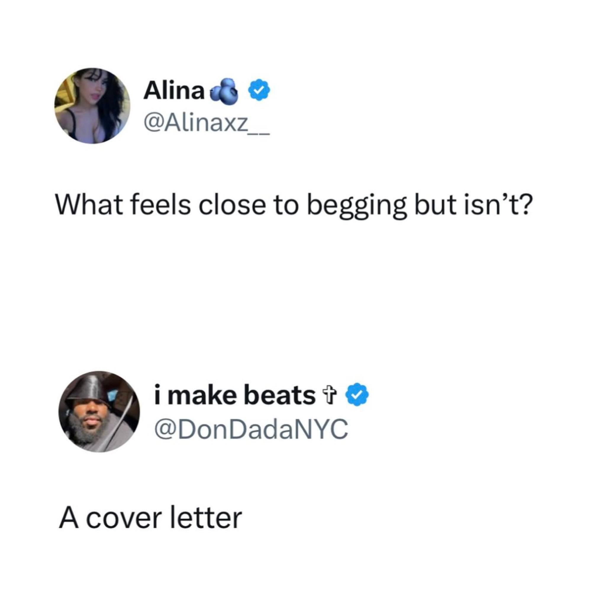 When you write a cover letter hoping someone will give you a job, which is basically begging.
