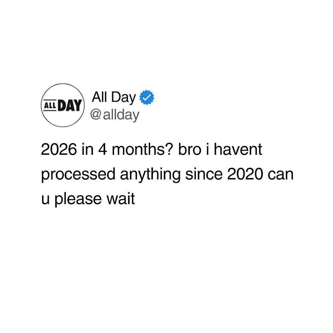 So 2026 is almost here but I'm still stuck in 2020, can we just pause time for a bit?