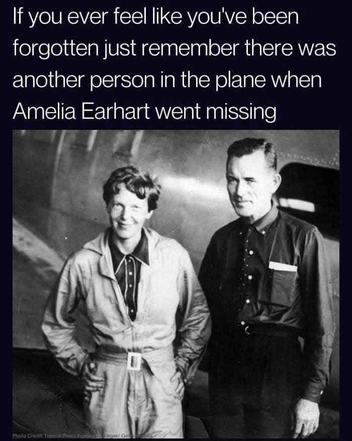 When you feel forgotten, just remember Amelia Earhart had a whole copilot no one talks about.