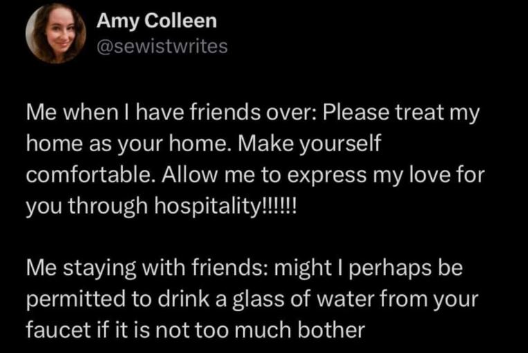 When you're the host you're Mr. Congeniality, but when you're the guest you're basically a ghost asking for permission to breathe