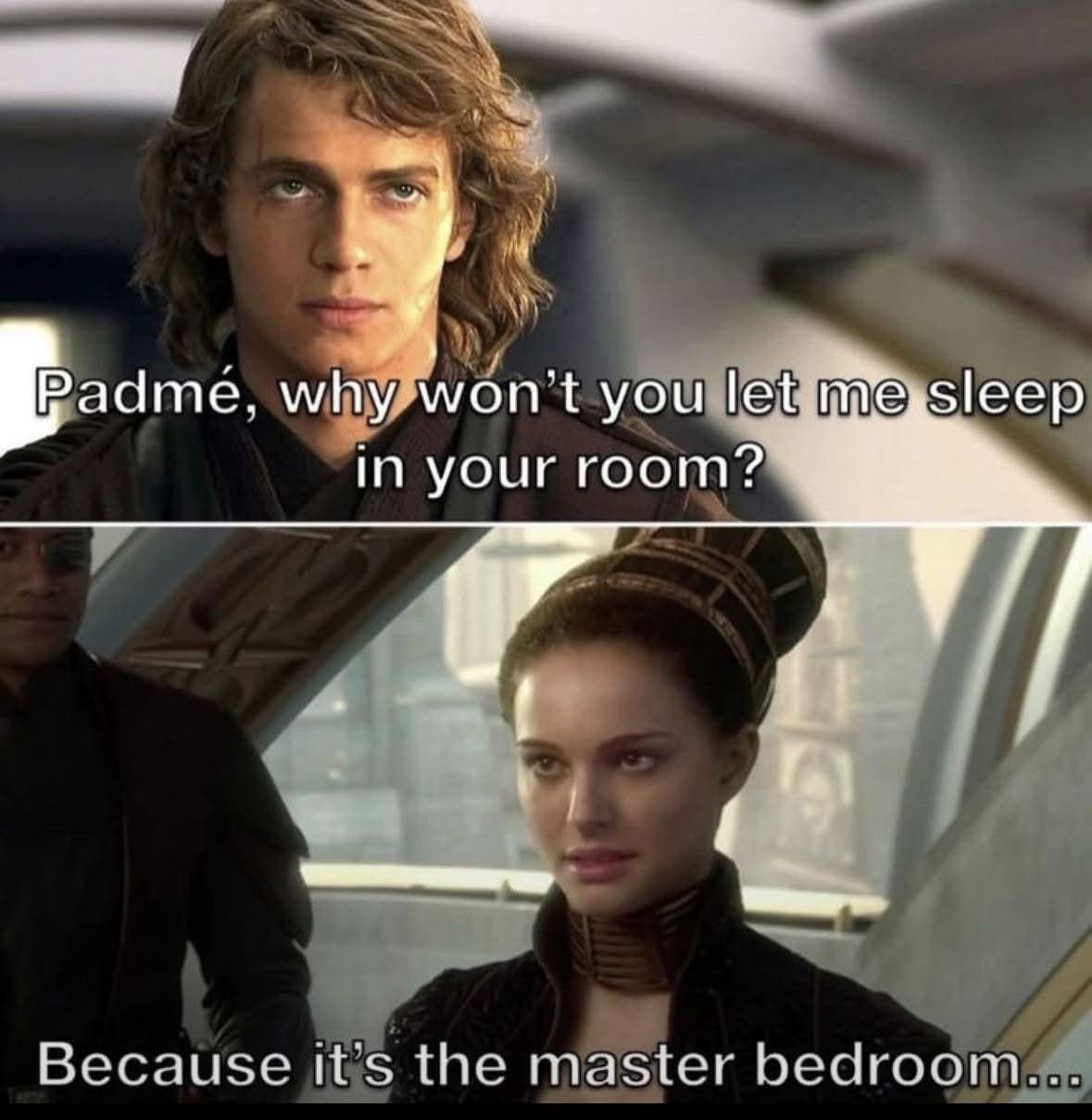 Anakin really just asked if he could sleep in Padmé's room and she said nope because it's the Master Bedroom. Oof.