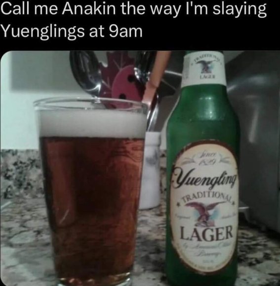 When you're basically Anakin Skywalker because you're drinking Yuenglings at 9 AM