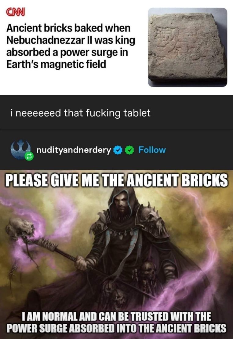 Me when I see literally any ancient artifact that might contain weird powers