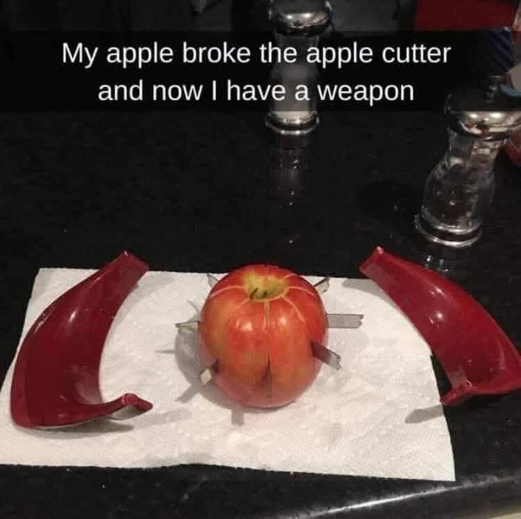 When your apple cutter breaks and turns your snack into a weapon lol