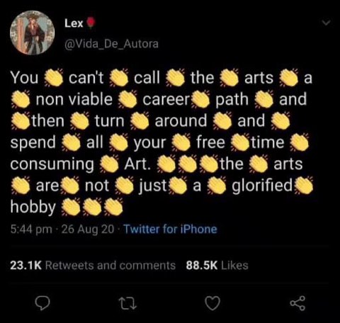 When you say the arts aren't a viable career but then spend all your free time consuming art... hmm