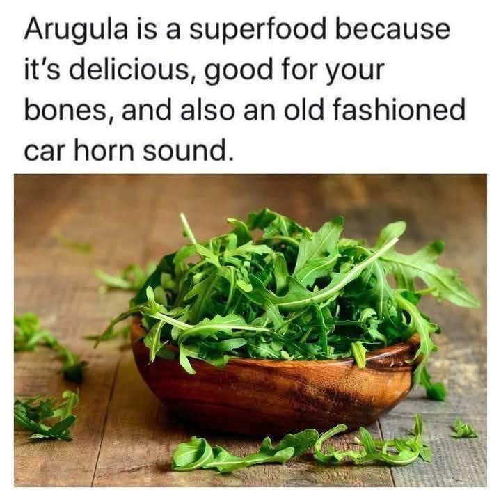 Wait, arugula sounds like a car horn? Mind. Blown.