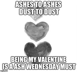 When you want someone to be your Valentine but also want to get extra credit for Ash Wednesday.
