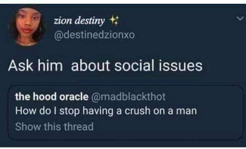 Ask him about social issues... or you know, just how to stop liking someone LOL