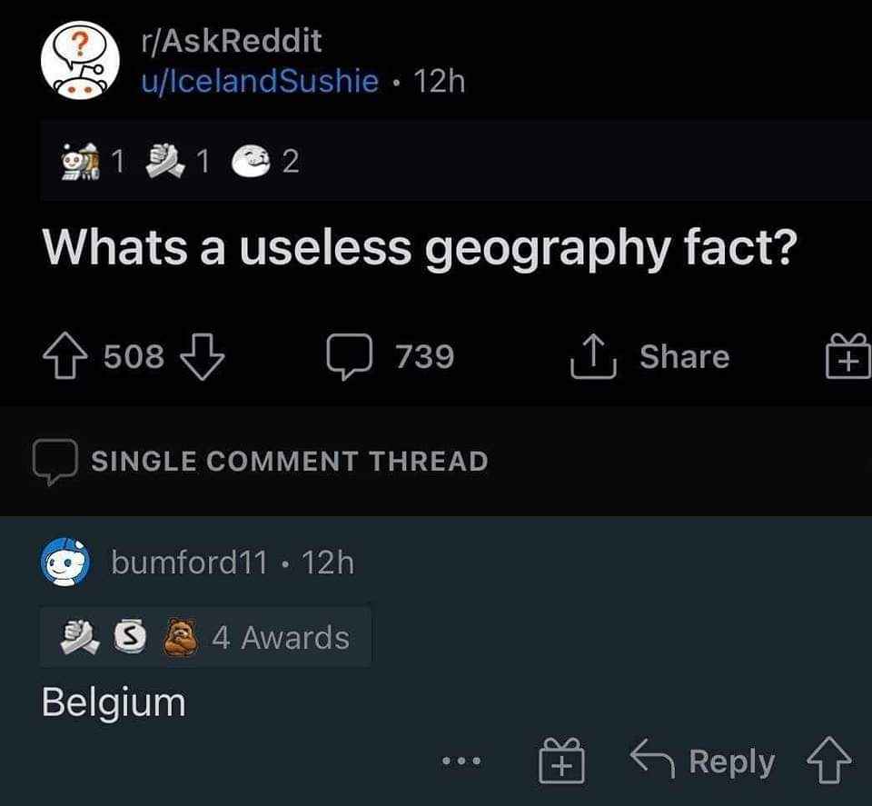 This AskReddit post asking for useless geography facts. The top answer is just 'Belgium'.