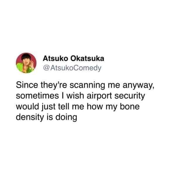 Like, if they're scanning me for bombs, why not check my bone density too?