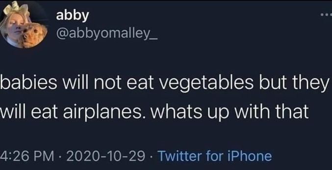 Babies will eat anything except vegetables lol
