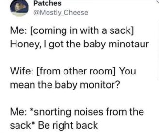 Apparently I heard 'baby minotaur' instead of 'baby monitor' and now I have a mythical creature in a sack. Oops.