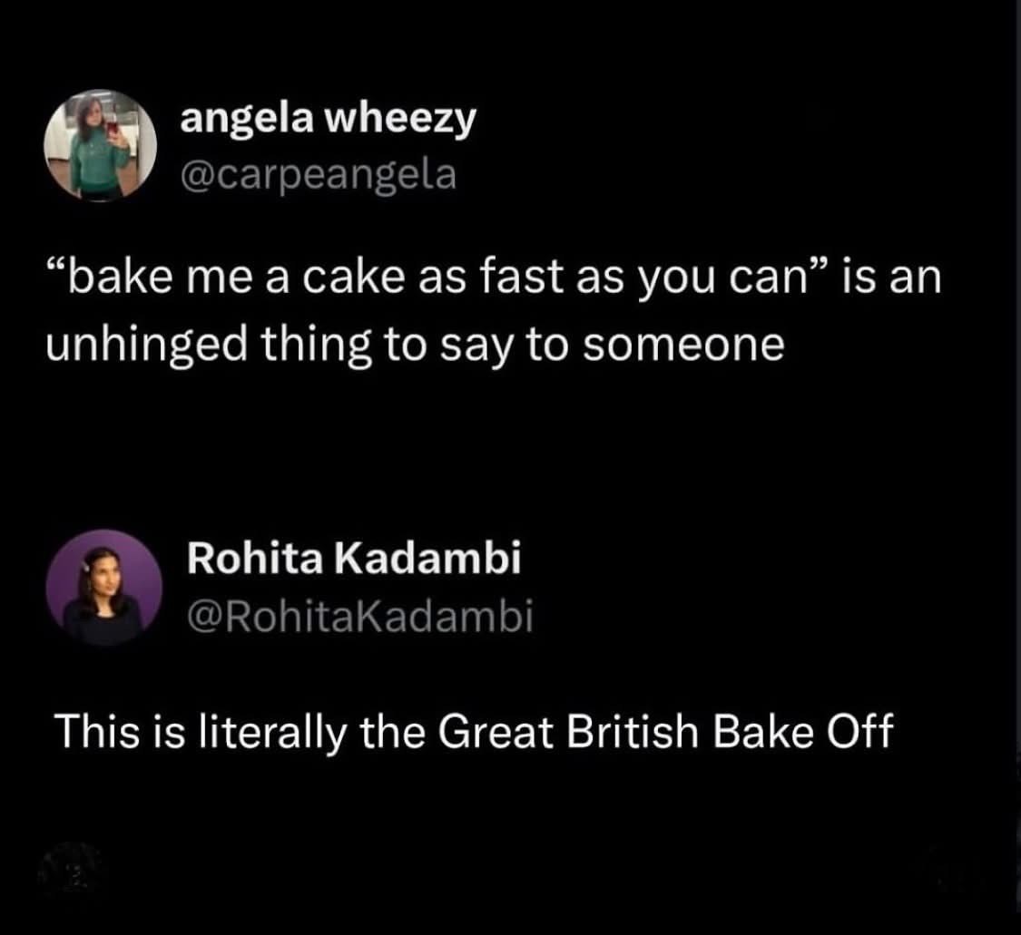 When you realize the phrase 'bake me a cake as fast as you can' is basically the premise of the Great British Bake Off