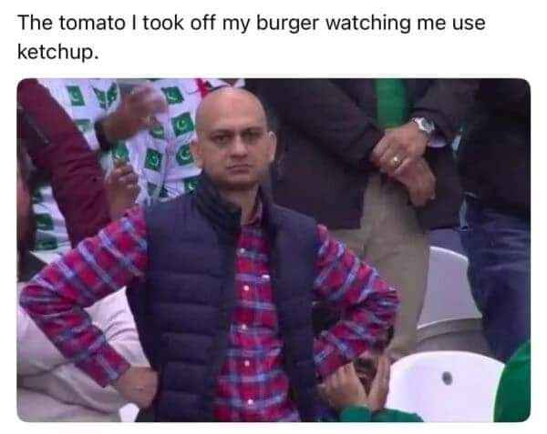 When you take the tomato off your burger and then use ketchup anyway