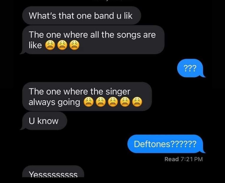 Trying to describe a band to someone without remembering their name, just the vibe and the singer's vocal fry is priceless
