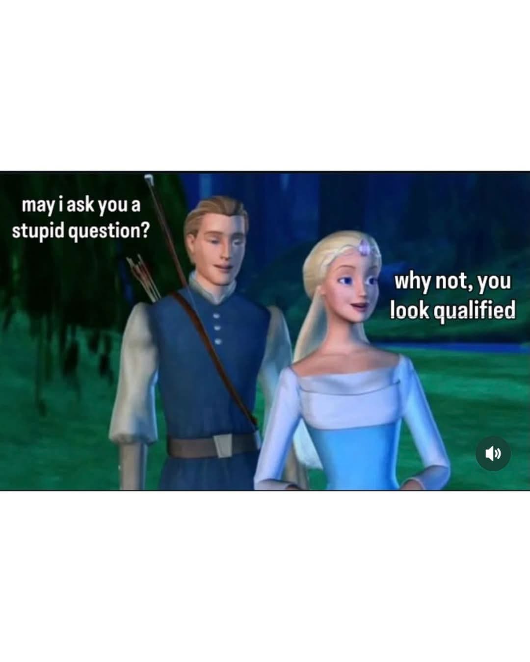 When you ask someone a question and they say you look qualified to answer it.