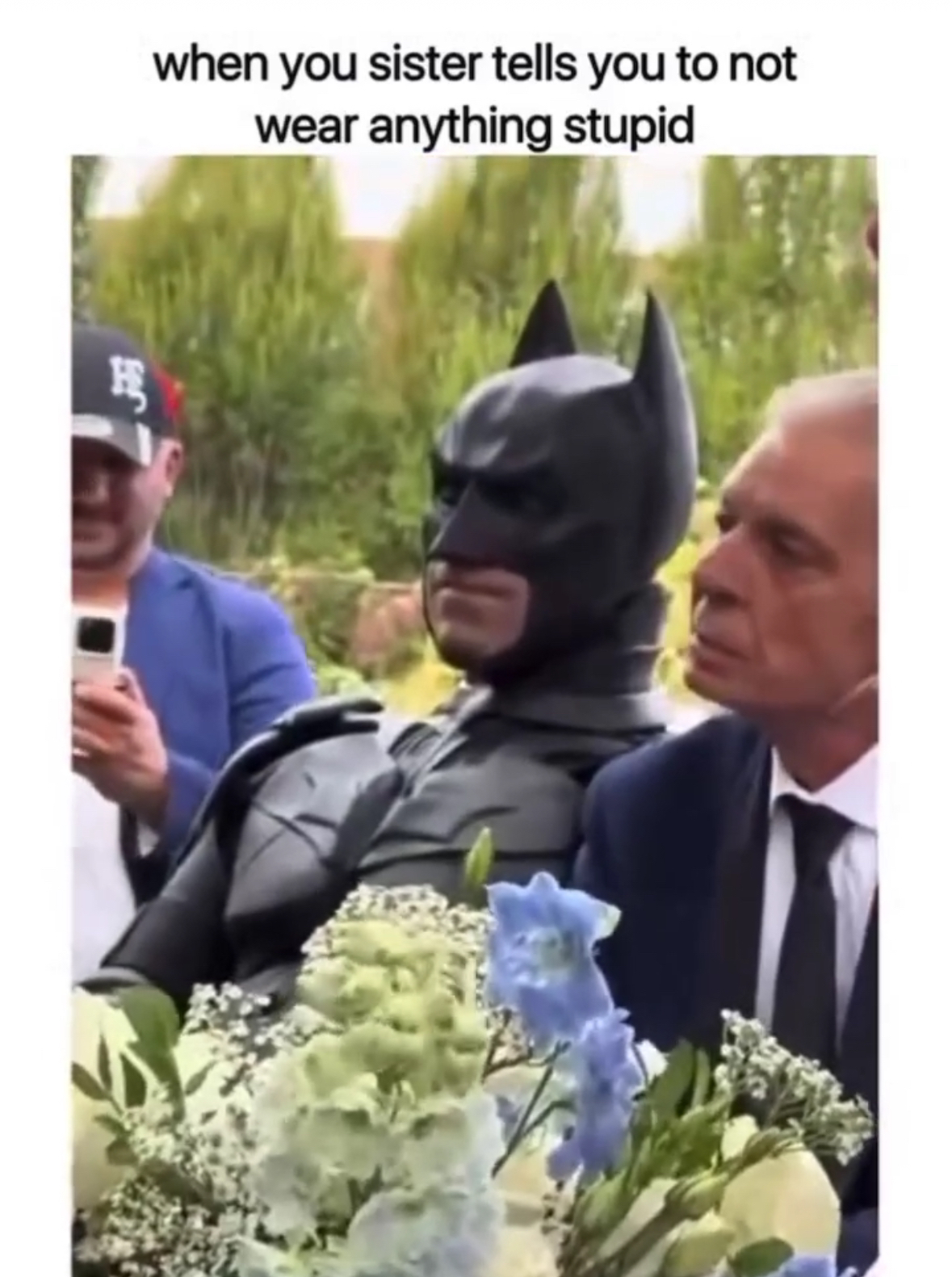 Me showing up to a wedding dressed as Batman bc my sister said not to wear anything stupid