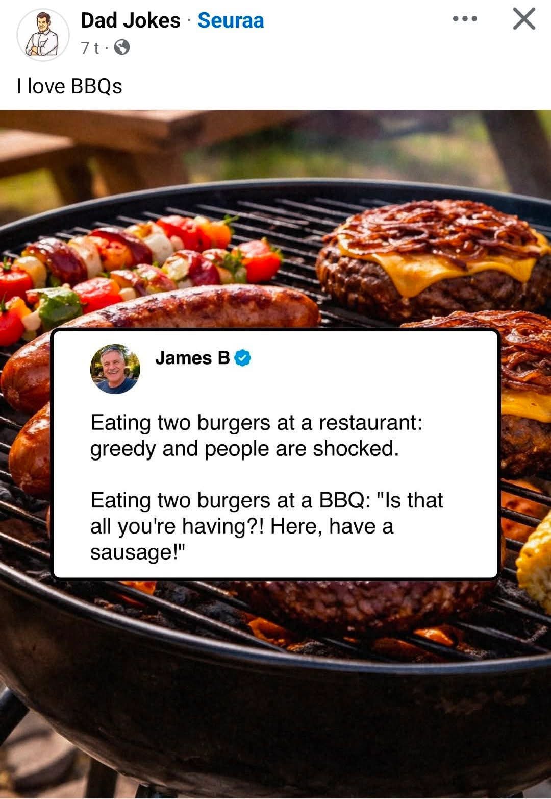 When you're at a BBQ and someone judges you for eating two burgers, but then offers you a sausage instead.