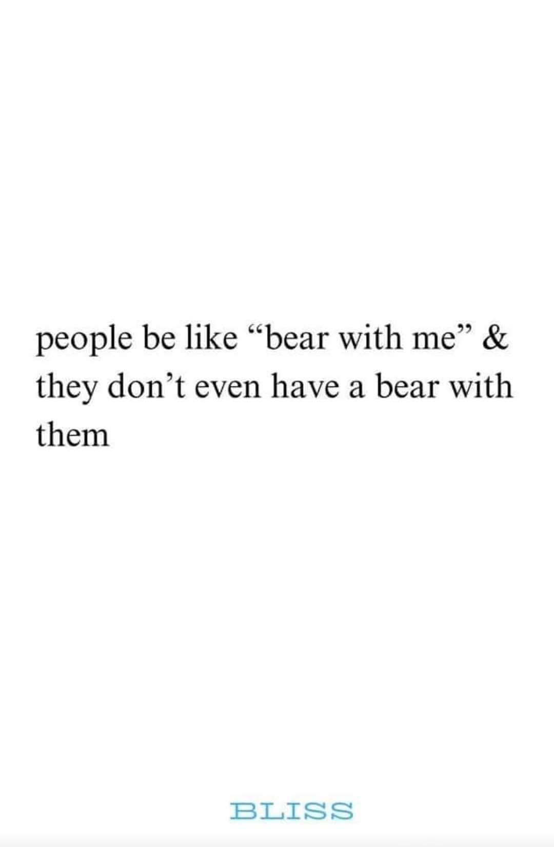 People asking us to 'bear with them' when they don't even have a bear.