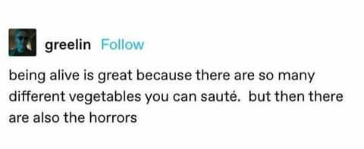 This post is a whole mood. Like yeah, vegetables are cool, but then there's the existential dread...