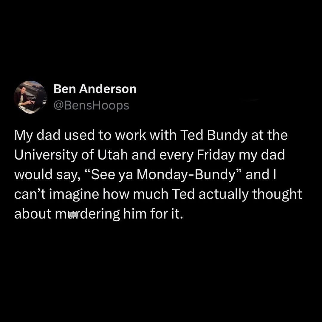 When your dad makes a pun that accidentally makes you think about Ted Bundy's murder fantasies