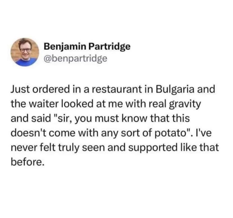When the waiter makes sure you know potatoes aren't included and you feel truly understood.