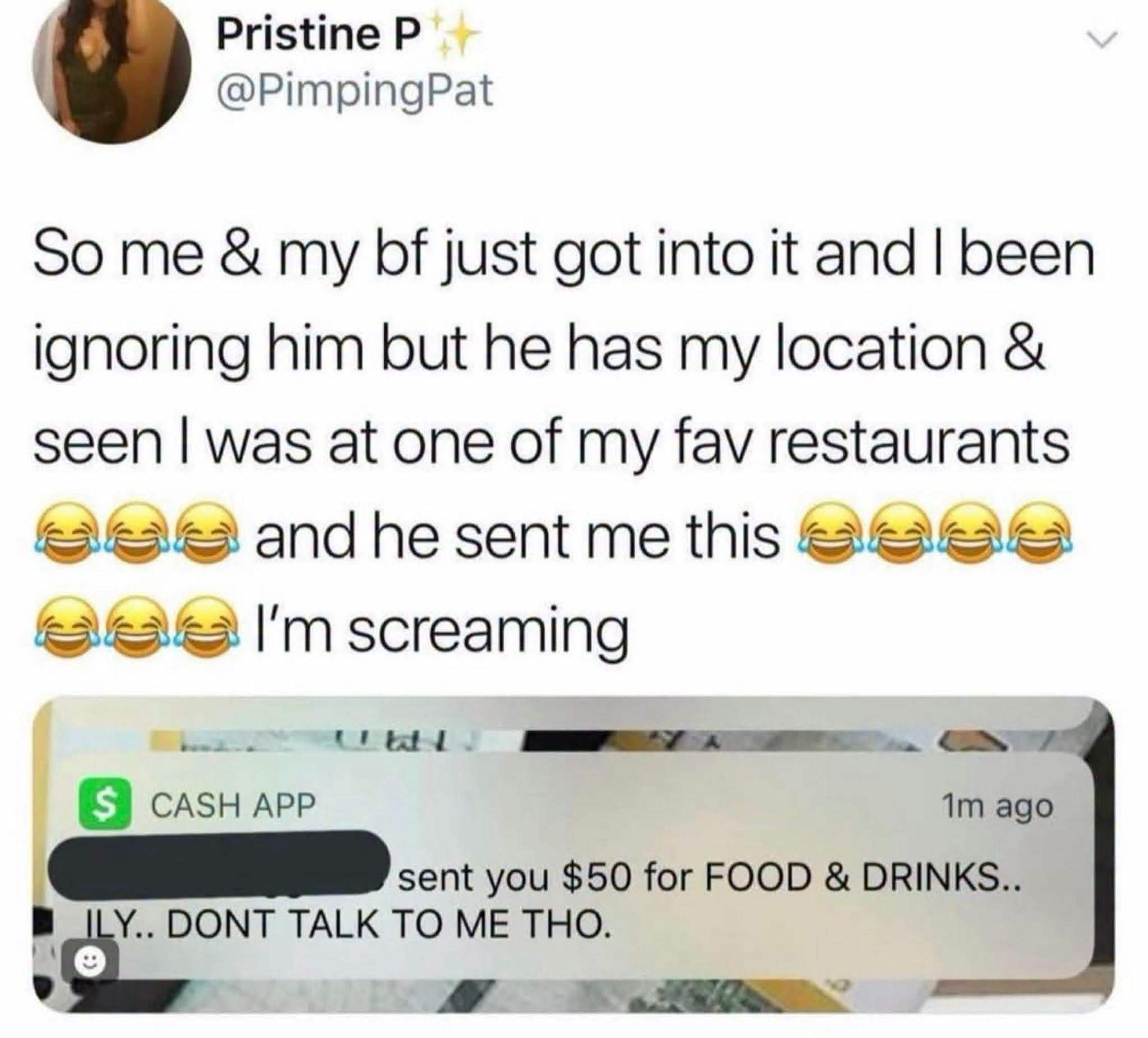 My bf sent me $50 for food and drinks after we fought, but told me not to talk to him. The audacity lol
