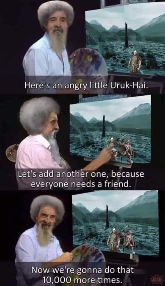 Bob Ross painting the Uruk-hai army one by one. The grind never stops.