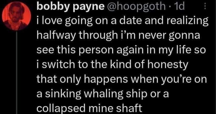 When you realize you're never seeing this date again and decide to get real