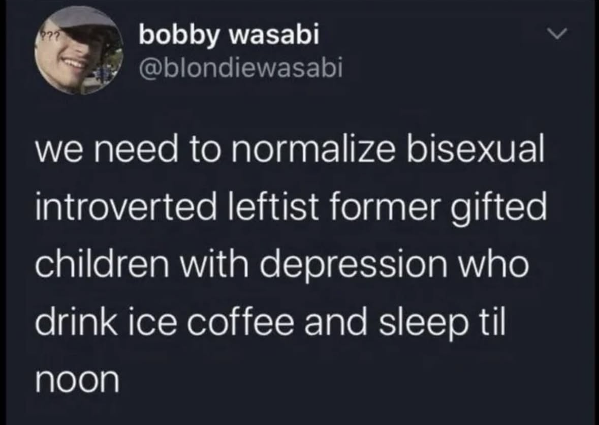 Me, listing off all my defining characteristics that make me a problematic but quirky individual