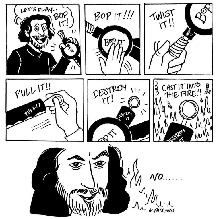 When you're trying to do the right thing by destroying it, but someone else is like 'no', that's the One Ring.
