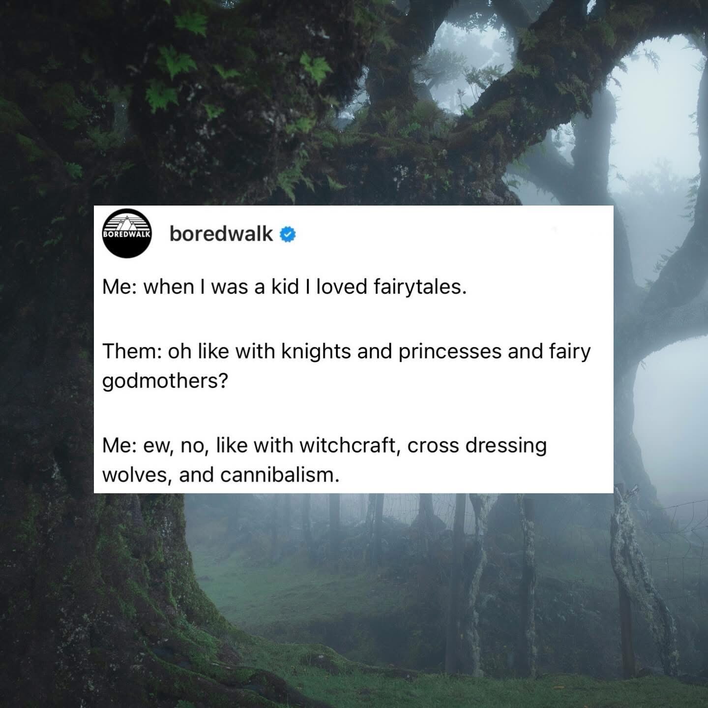 Me as a kid liking fairytales but not the Disney version, more like the Grimm Brothers realness